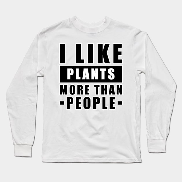 I Like Plants More Than I Like People - Funny Quote Long Sleeve T-Shirt by DesignWood Atelier